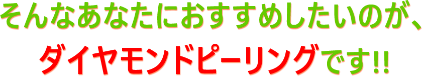 そんなあなたにおすすめしたいのが、ダイヤモンドピーリングです