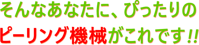 そんなあなたにピッタリのピーリング機械がこれです