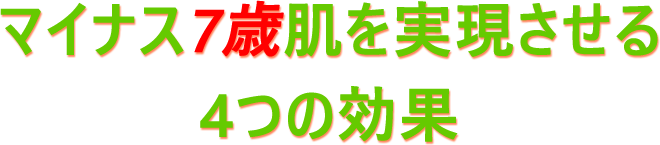 マイナス7歳肌を実現させる4つの効果