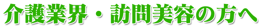 介護業界・訪問美容の方へ