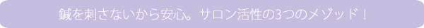 鍼を刺さないから安心。サロン活性の3つのメゾッド！